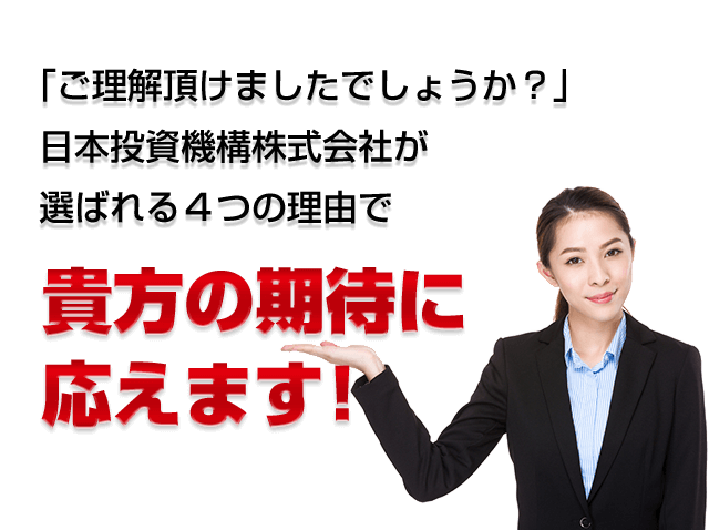 ご理解頂けましたでしょうか？日本投資機構株式会社が選ばれる４つの理由で貴方を勝利に導きます！